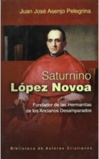 Saturnino López Novoa. Fundador de las hermanitas de los ancianos desamparados. Prólogo de Mons. Jesús Plá Gandía.