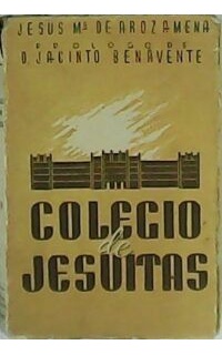 Colegio de Jesuitas. Primeros apuntes. Prólogo de D. Jacinto Benavente.