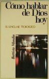 Cómo hablar de Dios hoy. El lenguaje teológico.