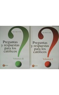 Preguntas y respuestas para los católicos. Volumen I y II.