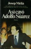 Así cayó Adolfo Suárez. La verdad día a día, hora a hora, de una crisis por quien la vivió muy de cerca.