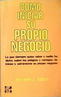 Como iniciar su propio negocio. Traducción de Edward Etchegoyen. Revisión técnica de Juan José Magallón García. Lo que siempre quiso saber y nadie ha dicho sobre los peligros y ventajas de iniciar y administrar su propio negocio.
