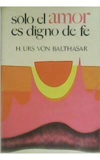 Sólo el amor es digno de fe.