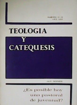 Teología y catequesis. ¿Es posible hoy una Pastoral de juventud? Númrs. 15-16. Año 1985