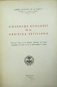 Momentos estelares de la Medicina Sevillana. Discurso de apertura de Curso Académico de 1967-68 en la Universidad de Sevilla. Discursos.