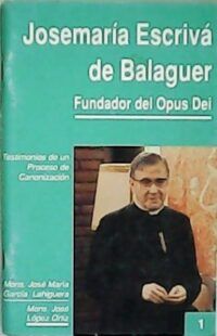 Testimonios de un Proceso de Canonización. Josemaría Escrivá de Balaguer, fundador del Opus Dei.