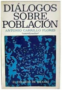 Diálogos sobre población. Mesas redondas en el Colegio Nacional (26, 28 y 30 de noviembre de 1973).