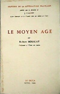 Le Moyen Age (Histoire de la littérature fran aise, publiée sous la direction de J. Calvet). Le Moyen Age.
