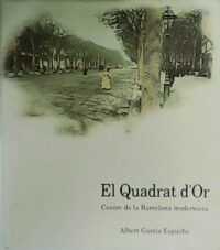 El Quadrat d´Or. Centre de la Barcelona modernista. La formació d'un espai urbà privilegiat.